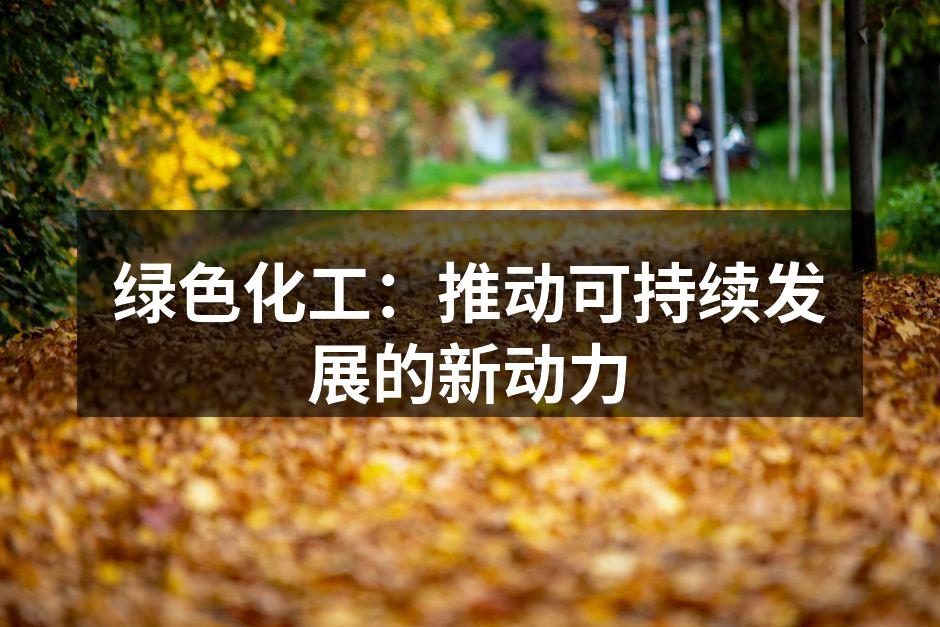 绿色化工：推动可持续发展的新动力